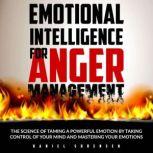 Emotional Intelligence for Anger Management The Science of Taming a Powerful Emotion by Taking Control of Your Mind and Mastering Your Emotions, DANIEL SORENSEN