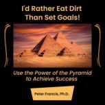 Id Rather Eat Dirt Than Set Goals!, Dr. Peter Francis