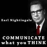 Communicate What You Think, Earl Nightingale