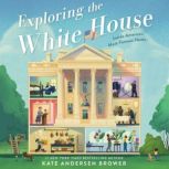 Exploring the White House: Inside America's Most Famous Home, Kate Andersen Brower