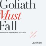 Goliath Must Fall Winning the Battle Against Your Giants, Louie Giglio