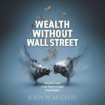 Wealth Without Wall Street, John W. McGuire