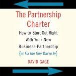 The Partnership Charter How To Start Out Right With Your New Business Partnership (or Fix The One You're In), David Gage