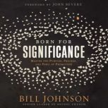 Born for Significance Master the Purpose, Process, and Peril of Promotion, Bill Johnson