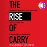 The Rise of Carry: The Dangerous Consequences of Volatility Suppression and the New Financial Order of Decaying Growth and Recurring Crisis The Dangerous Consequences of Volatility Suppression and the New Financial Order of Decaying Growth and Recurring Crisis, Kevin Coldiron