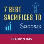 7 Best Sacrifices to Success, Pradip N Das