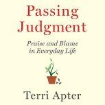 Passing Judgment Praise and Blame in Everyday Life, Terri Apter