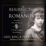 Resurrection of the Romanovs, The Anastasia, Anna Anderson, and the World's Greatest Royal Mystery, Greg King