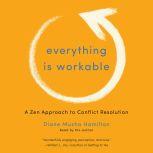Everything Is Workable A Zen Approach to Conflict Resolution, Diane Musho Hamilton