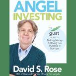 Angel Investing The Gust Guide to Making Money & Having Fun Investing in Startups, David S. Rose