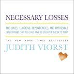 Necessary Losses The Loves, Illusions, Dependencies, and Impossible Expectations That All of Us Have to Give Up in Order to Grow, Judith Viorst