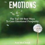 Emotions: The Top 100 Best Ways To Gain Emotional Prosperity, Ace McCloud