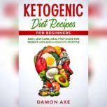 Ketogenic Diet Recipes for Beginners Low Carb, Meal Prep Guide For Weight Loss And A Healthy lifestyle, Damon Axe
