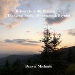 Detours Into the Paranormal The Great Smoky Mountains & Beyond, Denver Michaels