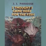 I Thought I Came Here for the Fish, Jay Mooney