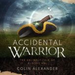 Accidental Warrior The Unlikely Tale..., Colin Alexander