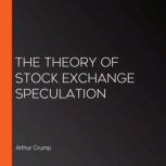 The Theory of Stock Exchange Speculat..., Arthur Crump