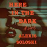 Here in the Dark, Alexis Soloski