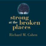 Strong at the Broken Places Voices of Illness, a Chorus of Hope, Richard M. Cohen