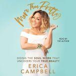 More Than Pretty Do the Soul Work that Uncovers Your True Beauty, Erica Campbell