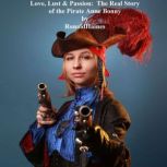 Love, Lust & Passion:  The Real Story of the Pirate Anne Bonny, Ronald Haines