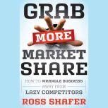 Grab More Market Share, Ross Shafer
