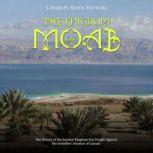 The Kingdom of Moab The History of t..., Charles River Editors