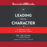 Leading with Character 10 Minutes a Day to a Brilliant Legacy, Jim Loehr