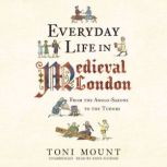 Everyday Life in Medieval London, Toni Mount
