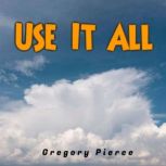 Use It All, Gregory Pierce