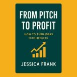 From Pitch to Profit, Jessica Frank
