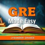 GRE Made Easy Your Ultimate Guide to..., Lysander Graves