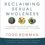 Reclaiming Sexual Wholeness, Todd Bowman
