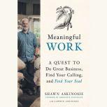 Meaningful Work A Quest to Do Great Business, Find Your Calling, and Feed Your Soul, Shawn Askinosie