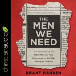 The Men We Need God's Purpose for the Manly Man, the Avid Indoorsman, or Any Man Willing to Show Up, Brant Hansen