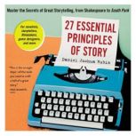 27 Essential Principles of Story, Daniel Joshua Rubin