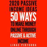 2020 Passive Income Ideas: 50 Ways to Make Money Online Through Passive & Active Income, Linas Pikturna