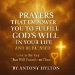 Prayers that Empower You to Fulfil Go..., Antony Hylton