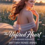 The Unfired Heart  A whirlwind roman..., Brittany Renee Annis