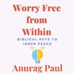 Worry Free from Within Biblical Keys..., Anurag Paul