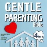 Gentle Parenting Bible 4 in 1: All Technique to increase Kid Confidence + 7 Strategies for Disciplining an Explosive Child + Communication between Parents and Children& Teens, Samantha Neel
