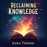 Reclaiming Knowledge Empower Your Mi..., Ezra Thorne