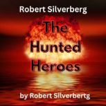 Robert Silverberg The Hunted Heroes, Robert Silverberg