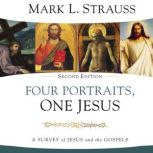 Four Portraits, One Jesus, 2nd Edition A Survey of Jesus and the Gospels, Mark L. Strauss