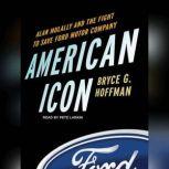 American Icon Alan Mulally and the Fight to Save Ford Motor Company, Bryce G. Hoffman