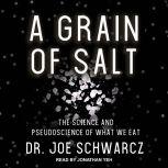 A Grain of Salt The Science and Pseudoscience of What We Eat, Dr. Joe Schwarcz