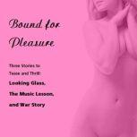 Bound for Pleasure: Three Stories to Tease and Thrill Includes: Looking Glass, The Music Lesson, and War Story from Pleasure Bound, Susan Swann