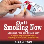 Quit Smoking Now, Breaking Free and B..., Allen C. Thorn
