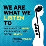 We are what we listen to, Dr. Patricia Caicedo M.D.