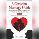 A Christian Marriage Guide Preventing Arguments and Promoting Unity in the Christian Marriage, Felice Mathieu